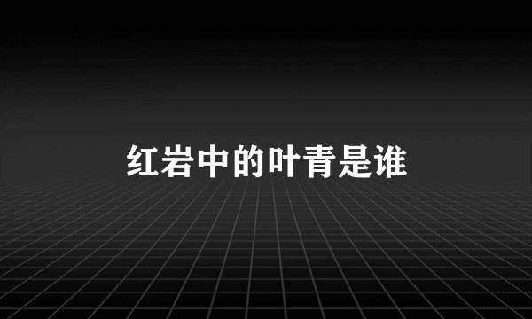 红岩中的叶青是谁