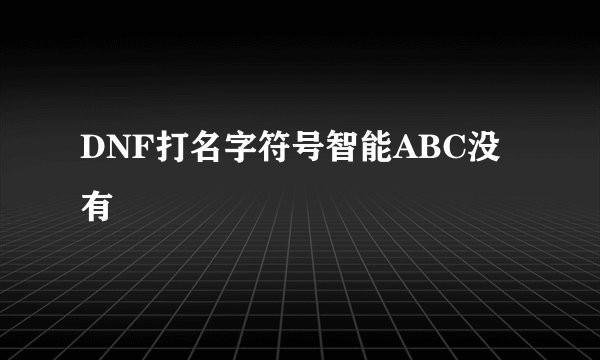 DNF打名字符号智能ABC没有