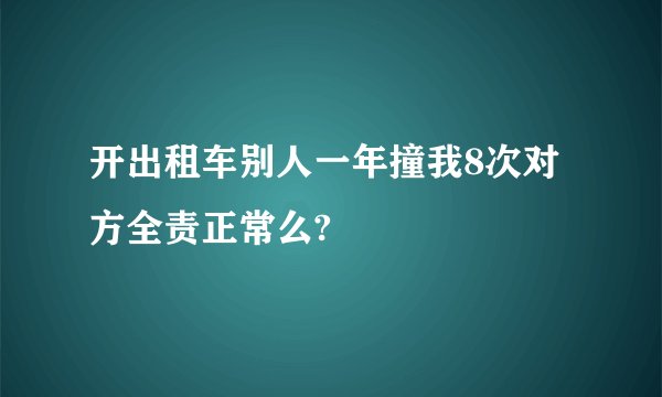 开出租车别人一年撞我8次对方全责正常么?