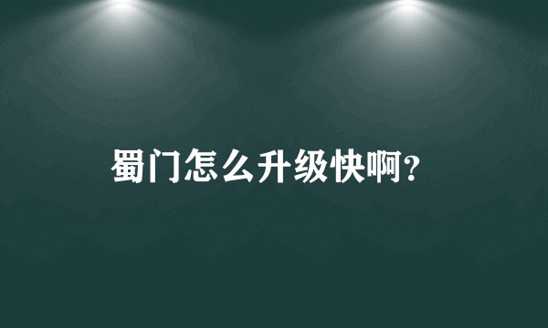 蜀门怎么升级快啊？