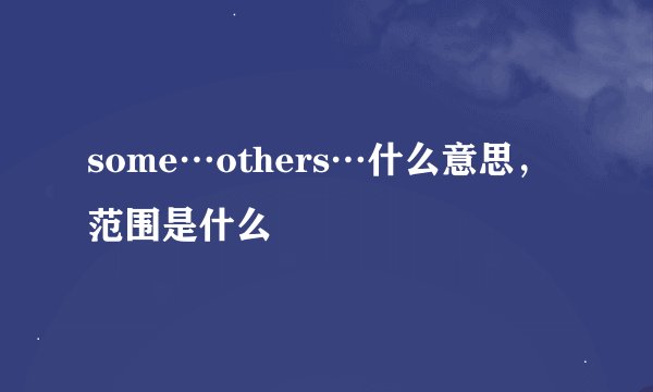 some…others…什么意思，范围是什么