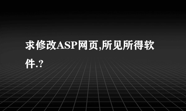 求修改ASP网页,所见所得软件.?