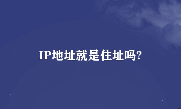 IP地址就是住址吗?