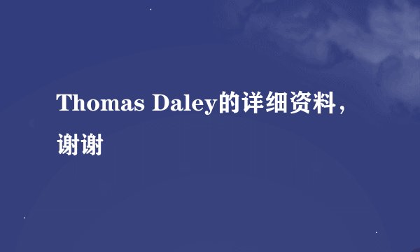 Thomas Daley的详细资料，谢谢