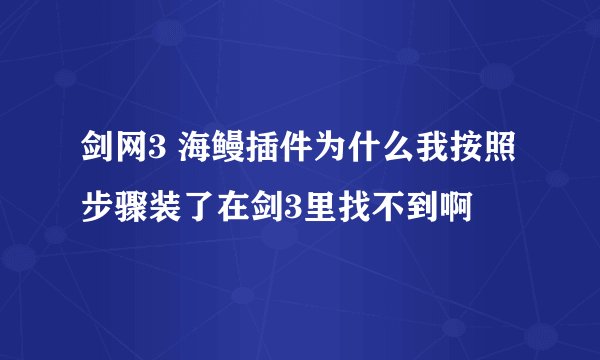剑网3 海鳗插件为什么我按照步骤装了在剑3里找不到啊