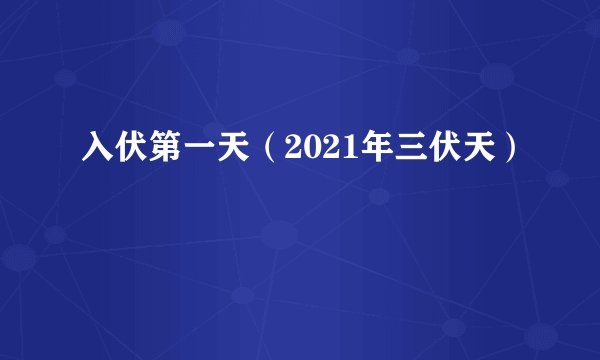 入伏第一天（2021年三伏天）
