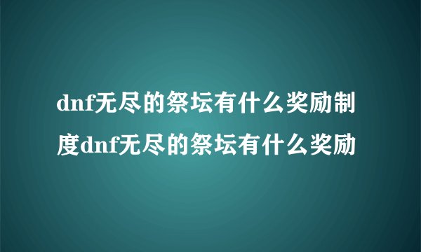 dnf无尽的祭坛有什么奖励制度dnf无尽的祭坛有什么奖励
