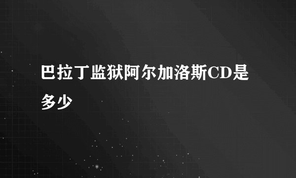 巴拉丁监狱阿尔加洛斯CD是多少