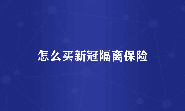 怎么买新冠隔离保险
