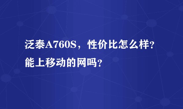 泛泰A760S，性价比怎么样？能上移动的网吗？