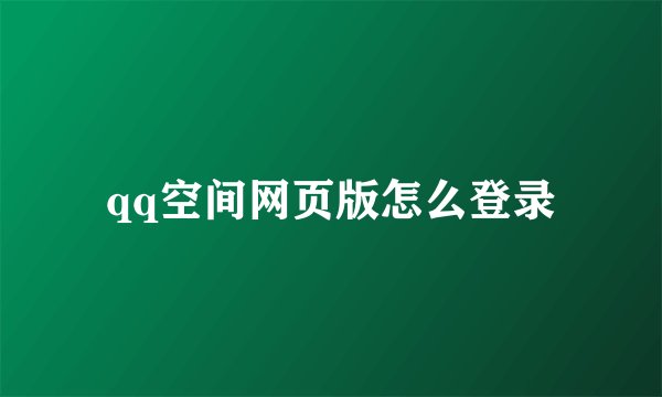 qq空间网页版怎么登录