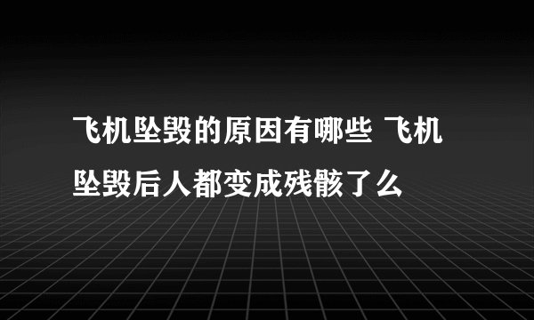 飞机坠毁的原因有哪些 飞机坠毁后人都变成残骸了么