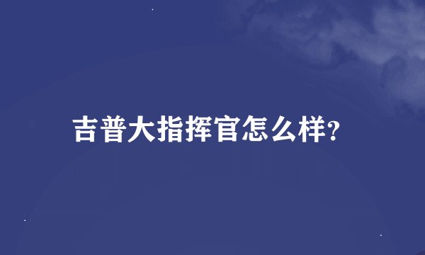 吉普大指挥官怎么样？