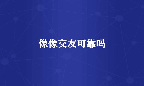 像像交友可靠吗