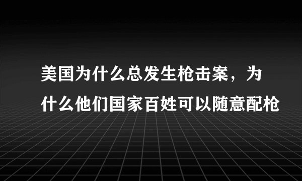 美国为什么总发生枪击案，为什么他们国家百姓可以随意配枪