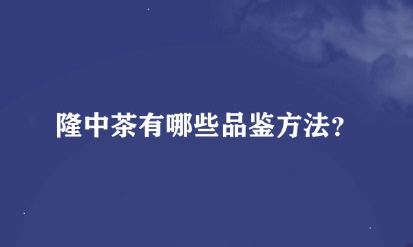 隆中茶有哪些品鉴方法？