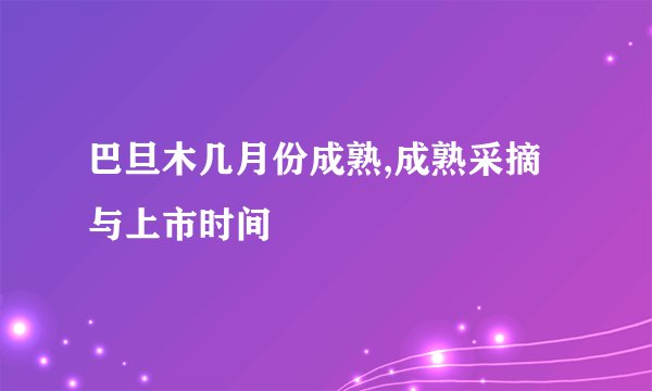 巴旦木几月份成熟,成熟采摘与上市时间