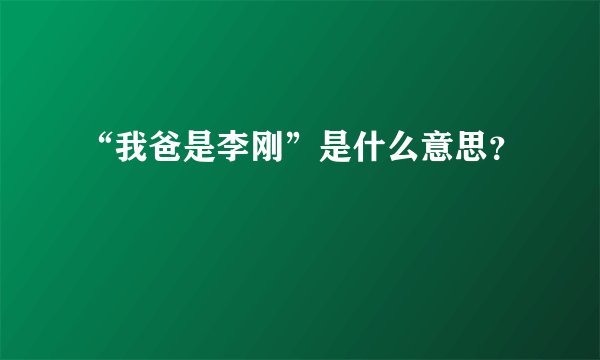 “我爸是李刚”是什么意思？