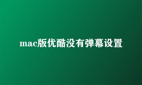 mac版优酷没有弹幕设置