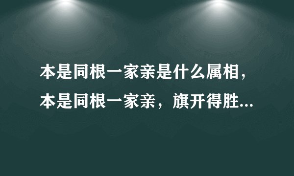 本是同根一家亲是什么属相，本是同根一家亲，旗开得胜凯旋来什么生肖