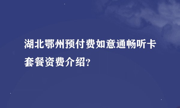 湖北鄂州预付费如意通畅听卡套餐资费介绍？