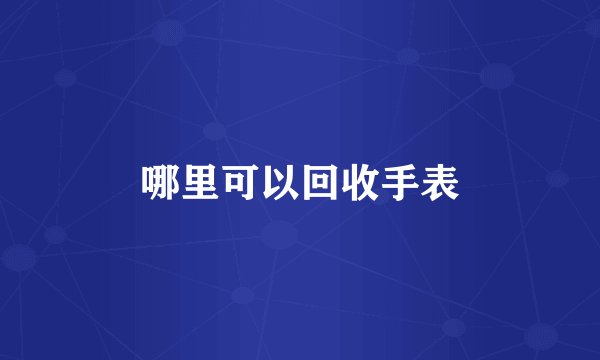 哪里可以回收手表