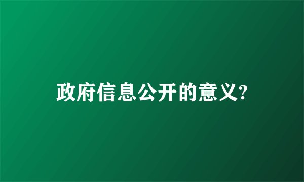 政府信息公开的意义?