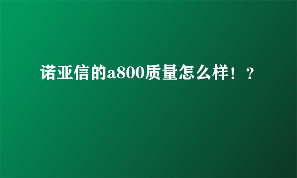 诺亚信的a800质量怎么样！？