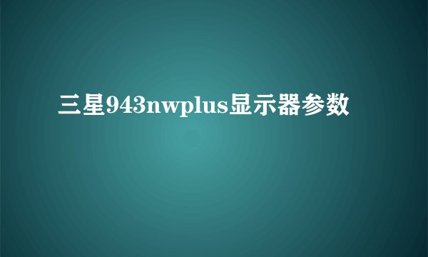 三星943nwplus显示器参数