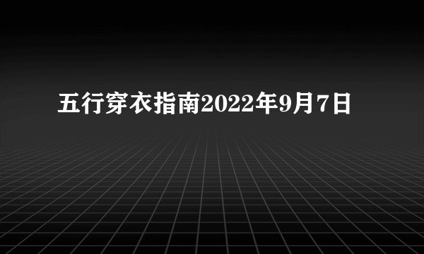 五行穿衣指南2022年9月7日