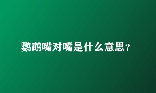 鹦鹉嘴对嘴是什么意思？