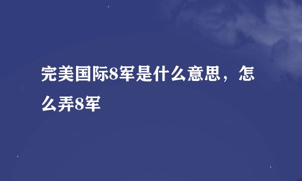 完美国际8军是什么意思，怎么弄8军