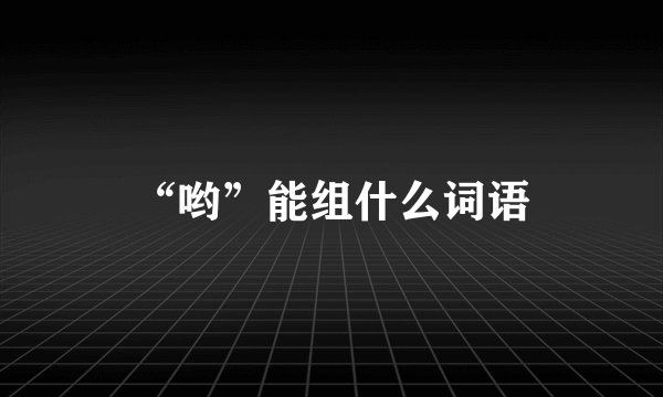 “哟”能组什么词语