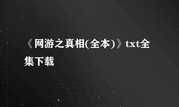 《网游之真相(全本)》txt全集下载