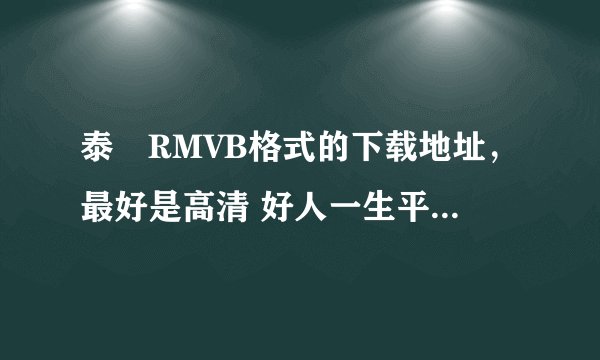泰囧RMVB格式的下载地址，最好是高清 好人一生平安！！ 466927232@qq.com