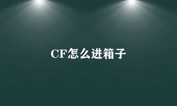 CF怎么进箱子