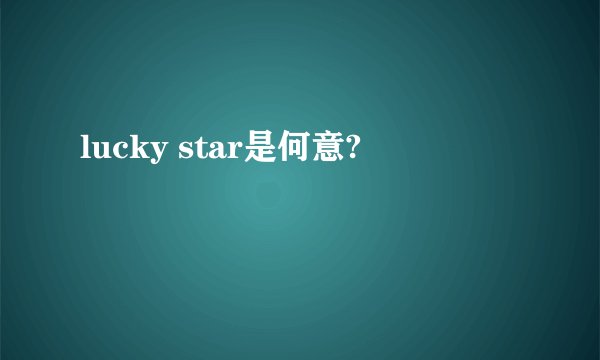 lucky star是何意?