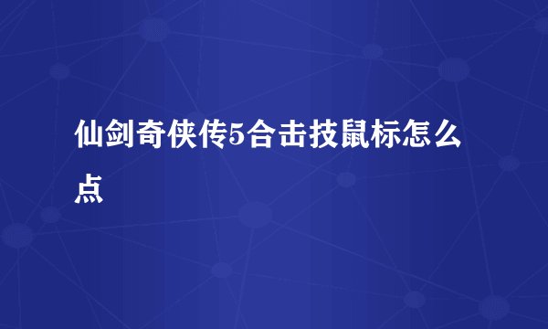 仙剑奇侠传5合击技鼠标怎么点