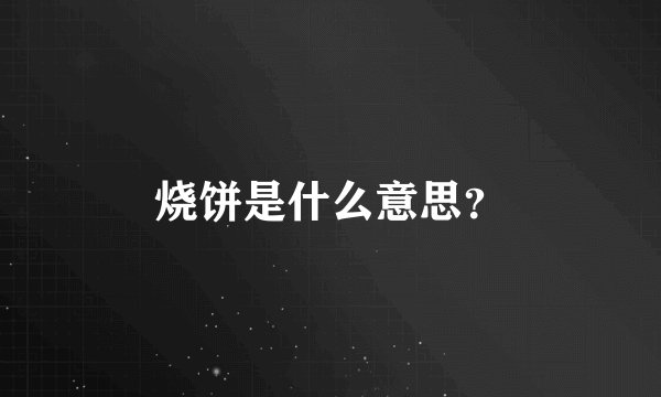 烧饼是什么意思？