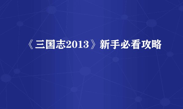 《三国志2013》新手必看攻略