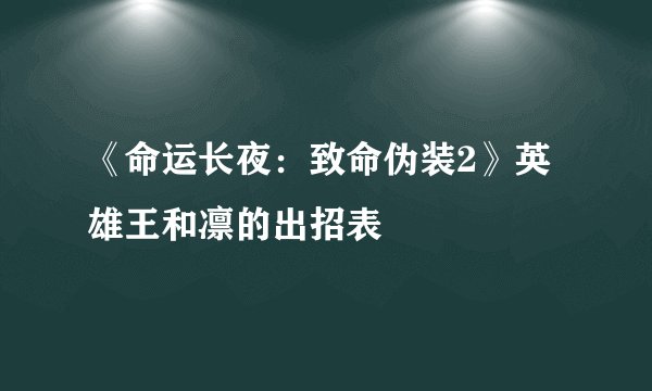 《命运长夜：致命伪装2》英雄王和凛的出招表