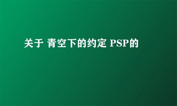 关于 青空下的约定 PSP的
