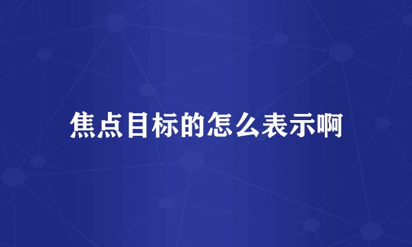 焦点目标的怎么表示啊