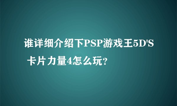 谁详细介绍下PSP游戏王5D'S 卡片力量4怎么玩？