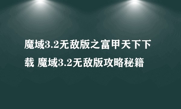 魔域3.2无敌版之富甲天下下载 魔域3.2无敌版攻略秘籍