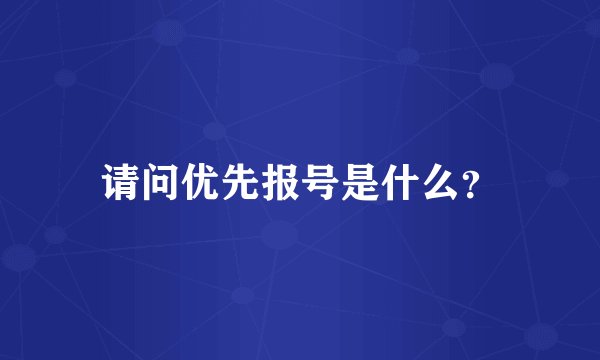 请问优先报号是什么？
