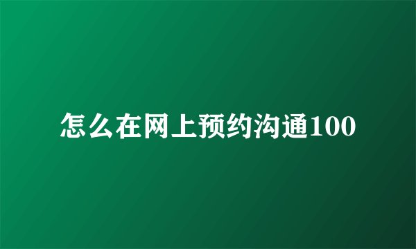 怎么在网上预约沟通100