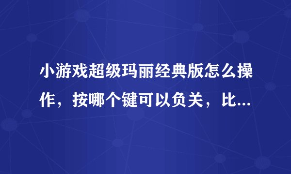 小游戏超级玛丽经典版怎么操作，按哪个键可以负关，比如闯到第三关，命全部用完了又得从第一关开始