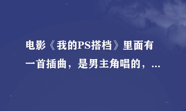 电影《我的PS搭档》里面有一首插曲，是男主角唱的，歌词是when i look into your eyes,什么歌？