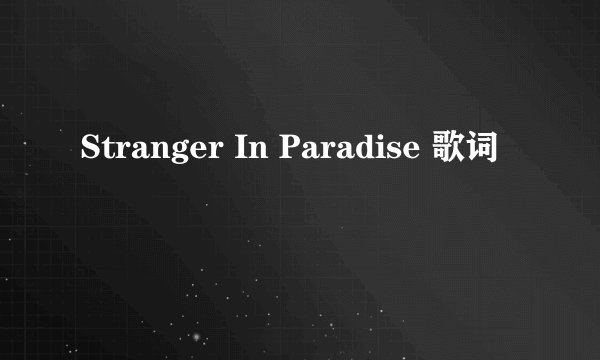 Stranger In Paradise 歌词